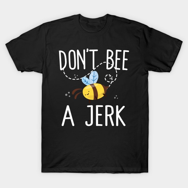 Don't Bee A Jerk T-Shirt by Eugenex